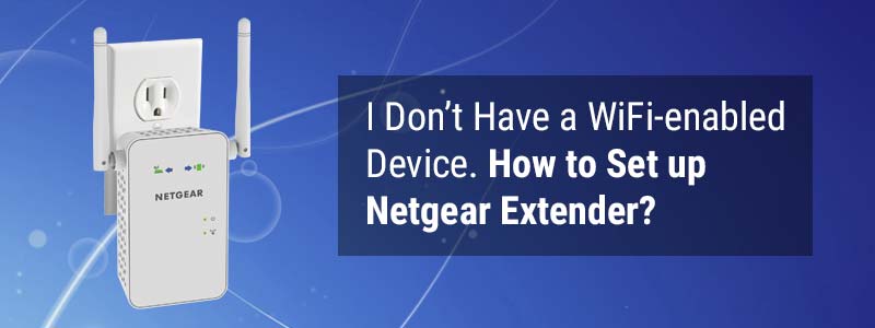 I Don’t Have a WiFi-enabled Device. How to Set up Netgear Extender