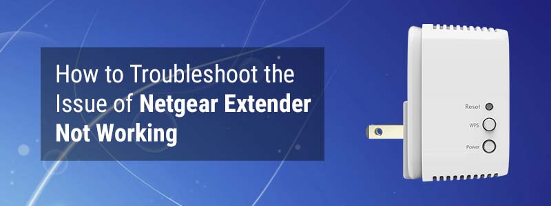 how to troubleshoot the issue of netgear extender not working