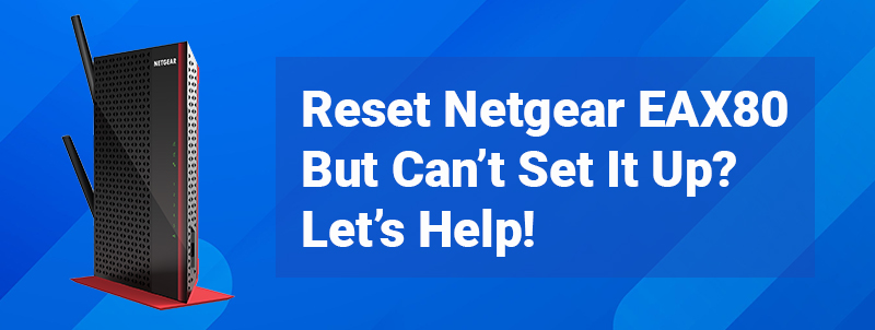Reset Netgear EAX80 But Can’t Set It Up