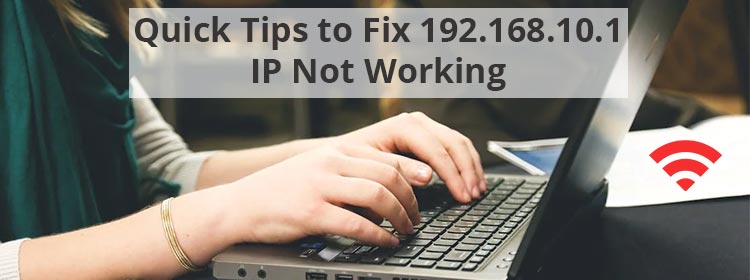 Quick Tips to Fix 192.168.10.1 IP Not Working