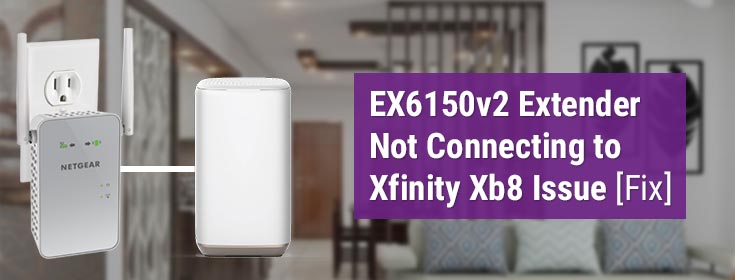 EX6150v2 Extender Not Connecting to Xfinity Xb8 Issue